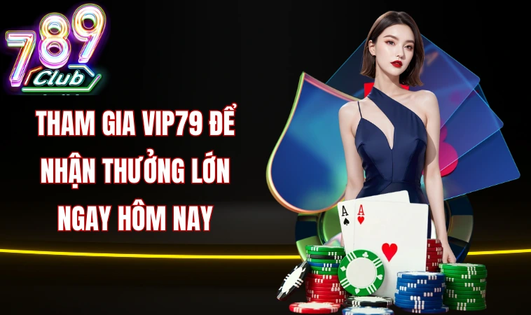 Tham gia Vip79 để nhận thưởng lớn ngay hôm nay