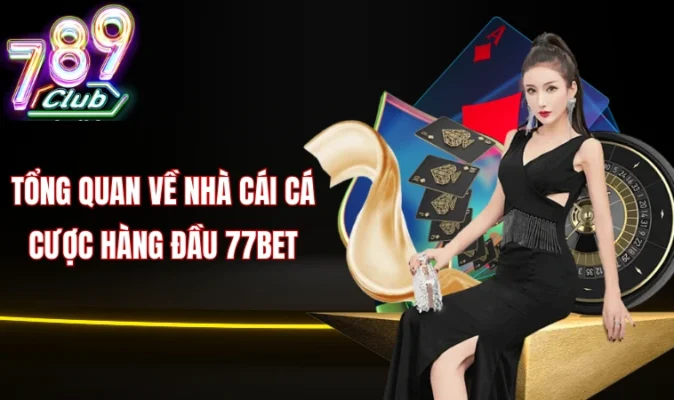 Tổng quan về nhà cái cá cược hàng đầu 77bet